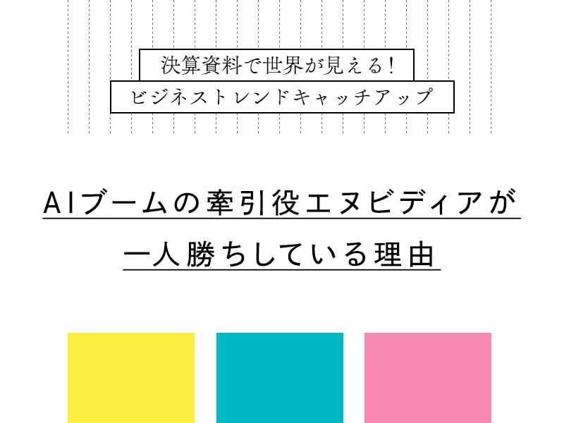 【連載】AIブームの牽引役エヌビディアが一人勝ちしている理由