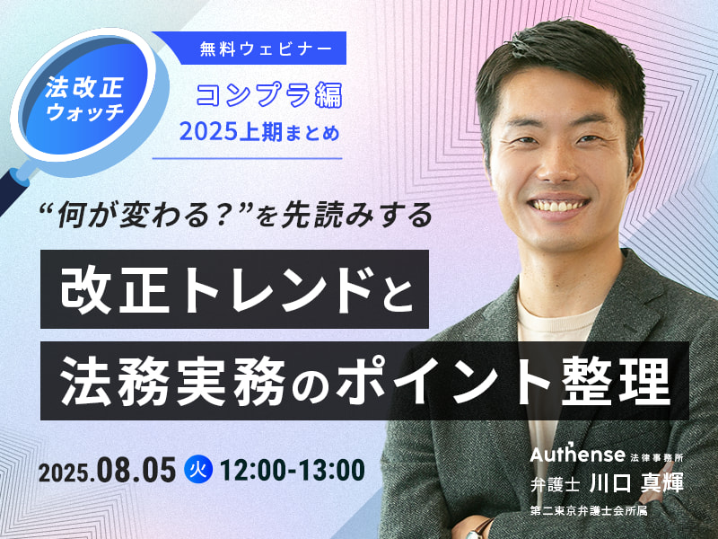 法改正ウォッチ コンプラ編　2025上期まとめ　“何が変わる？”を先読みする　改正トレンドと法務実務のポイント整理