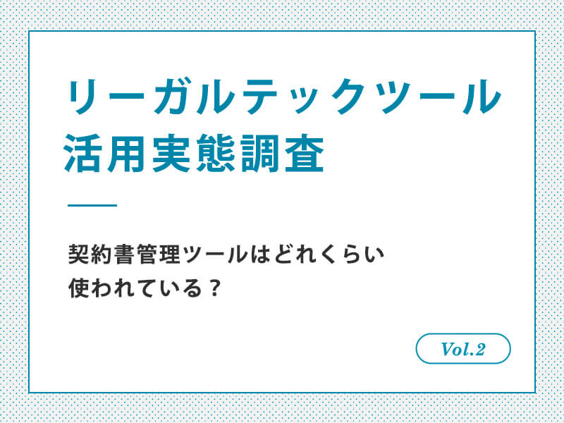 リーガルテックツール活用実態調査　契約書管理ツールはどれくらい使われている？ Vol.2