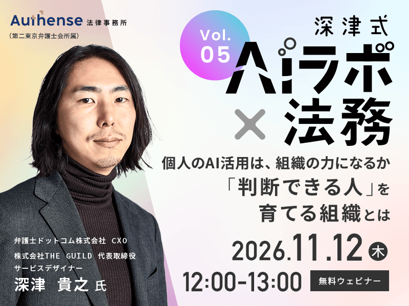 深津式AIラボ×法務 第5回<br>個人のAI活用は、組織の力になるか<br>「判断できる人」を育てる組織とは